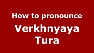 How to pronounce Verkhnyaya Tura