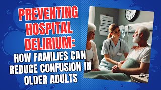 Preventing Hospital Delirium: How Families Can Reduce Confusion in Older Adults