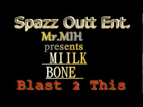Miilk Bone - Blast 2 This - MR.MIH ~ Spazz Outt Ent..