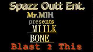 Miilk Bone - Blast 2 This - MR.MIH ~ Spazz Outt Ent..