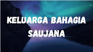 Download lagu SAUJANA - KELUARGA BAHAGIA LIRIK (HIGH QUALITY) mp3