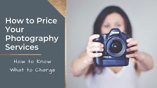 How to Price Your Photography Services | How to Know What to Charge