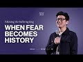 When Fear Becomes History // Following the Suffering King // Jimmy Bae