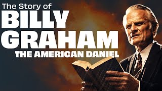 The Life of Billy Graham: The American Daniel
