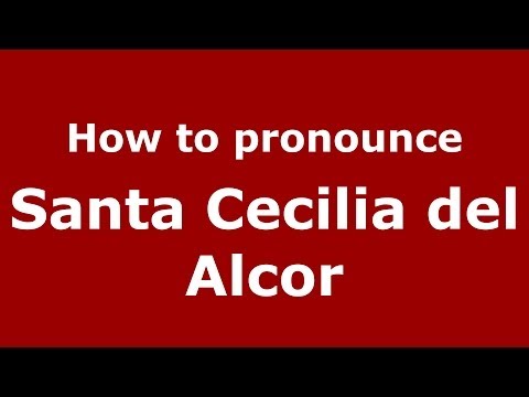 How to pronounce Santa Cecilia del Alcor (Spanish/Spain) - PronounceNames.com