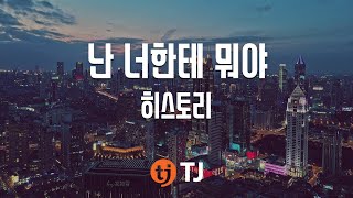 [TJ노래방] 난너한테뭐야 - 히스토리 ( - HISTORY) / TJ Karaoke