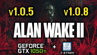 Alan Wake 2 PC version 1_0_5 vs 1_0_8 - GTX 1050 Ti - 1080p