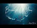 Because of you