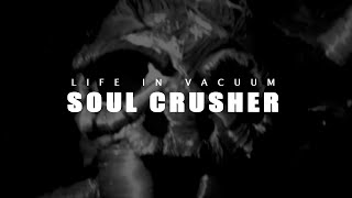 Life In Vacuum – “Soul Crusher”