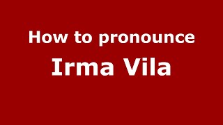 How to pronounce Irma Vila