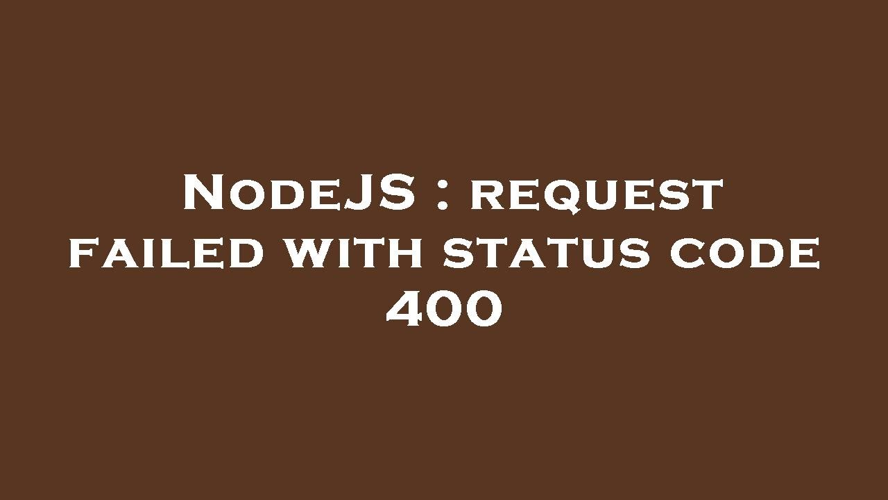 NodeJS : request failed with status code 400