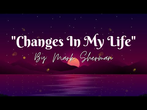 Changes in My Life by Mark Sherman | Lyrics