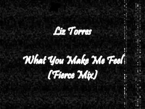 Liz Torres - What You Make Me Feel (Fierce Mix)