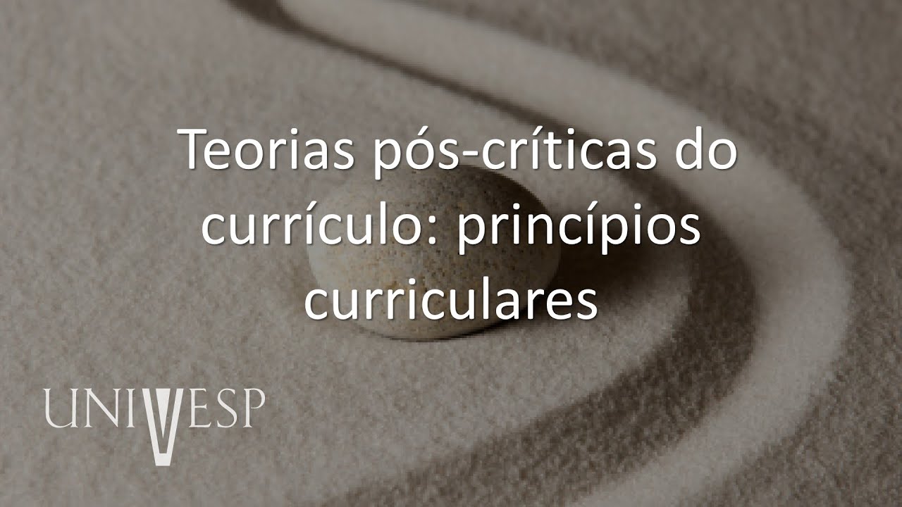 Teorias do Currículo - Teorias pós-críticas do currículo: princípios curriculares