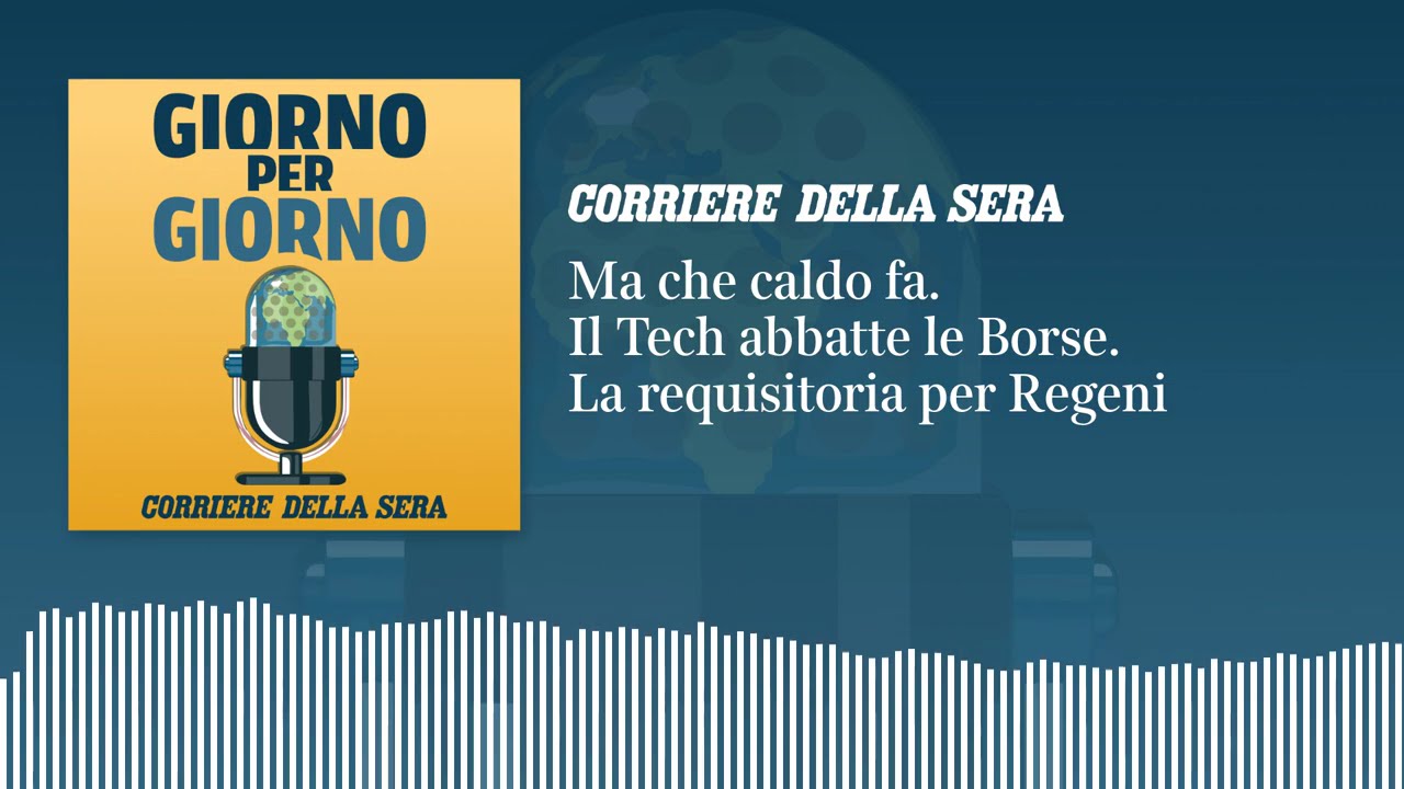 Ma che caldo fa. Il Tech abbatte le Borse. La requisitoria per Regeni | GIORNO PER GIORNO 24/6/26