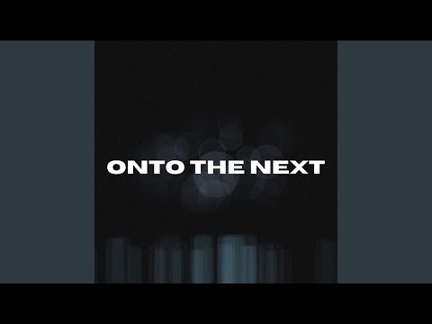 ONTO THE NEXT