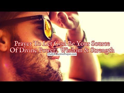 Prayer To Finally Let God Be Your Source Of Divine Power, Wisdom & Strength Video