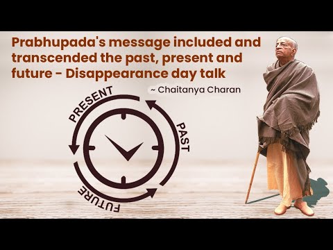 Prabhupada's message included and transcended the past, present and future - Disappearance day talk