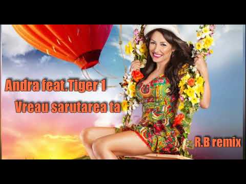 Andra feat. Tiger 1 - Vreau sarutarea ta ♥ღ♥ R.B- Remix ♥ღ♥