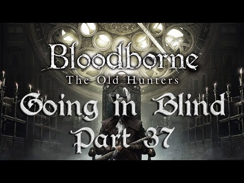 Going in Blind! Part 37 - Lady Maria Defeated - Fishing Hamlet - Old Hunters DLC - Bloodborne