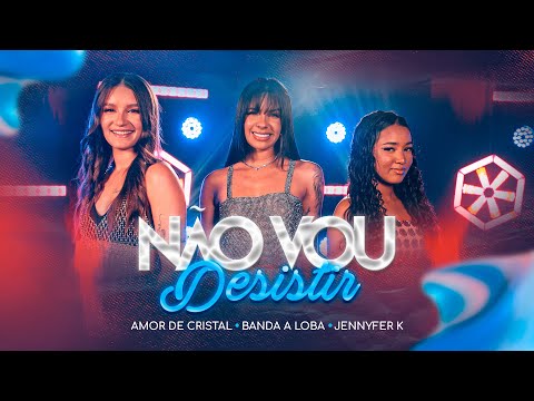 Banda A Loba, Banda Amor de Cristal e Jennyfer K - Não Vou Desistir (Clipe Oficial)