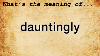 Dauntingly Meaning : Definition of Dauntingly
