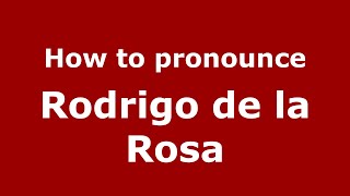 How to pronounce Rodrigo De La Rosa