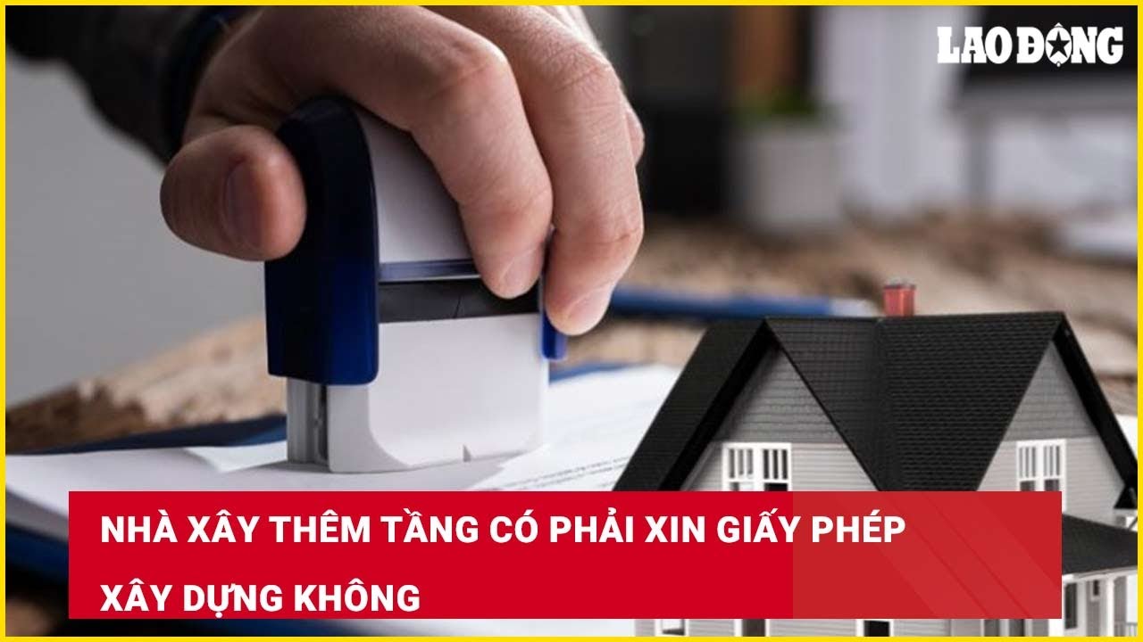 Nhà xây thêm tầng có phải xin giấy phép xây dựng không?