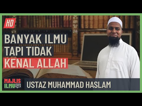 Ustaz Muhammad Haslam - Banyak Ilmu Tapi Tidak Kenal Allah