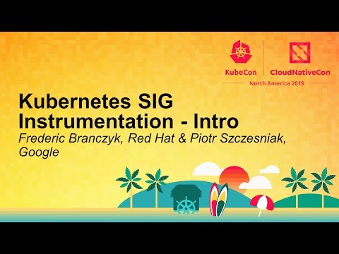 Kubernetes SIG Instrumentation - Intro - Frederic Branczyk, Red Hat & Piotr Szczesniak, Google