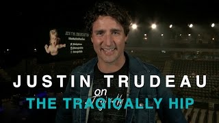 Justin Trudeau reflects on The Tragically Hip