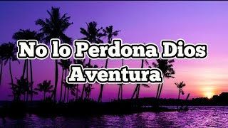 Aventura_-No lo perdona Dios (letra)