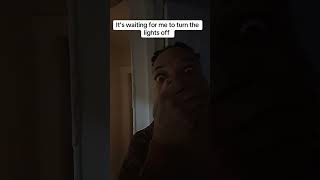 It’s waiting for me to turn the lights off
