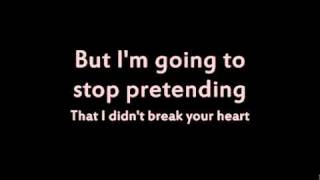 I&#39;m going to stop pretending that I didn&#39;t break your heart