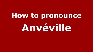 How to pronounce Anvéville