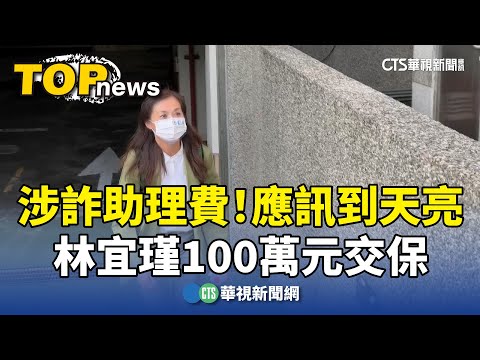 涉詐助理費！　林宜瑾應訊到天亮　100萬元交保