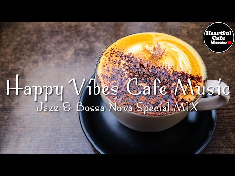 Happy Vibes Cafe Music Jazz & BossaNova Special Mix【For Work / Study】Restaurants BGM, Lounge Music.