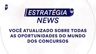 Estratégia News - Você atualizado sobre todas as oportunidades do mundo dos concursos