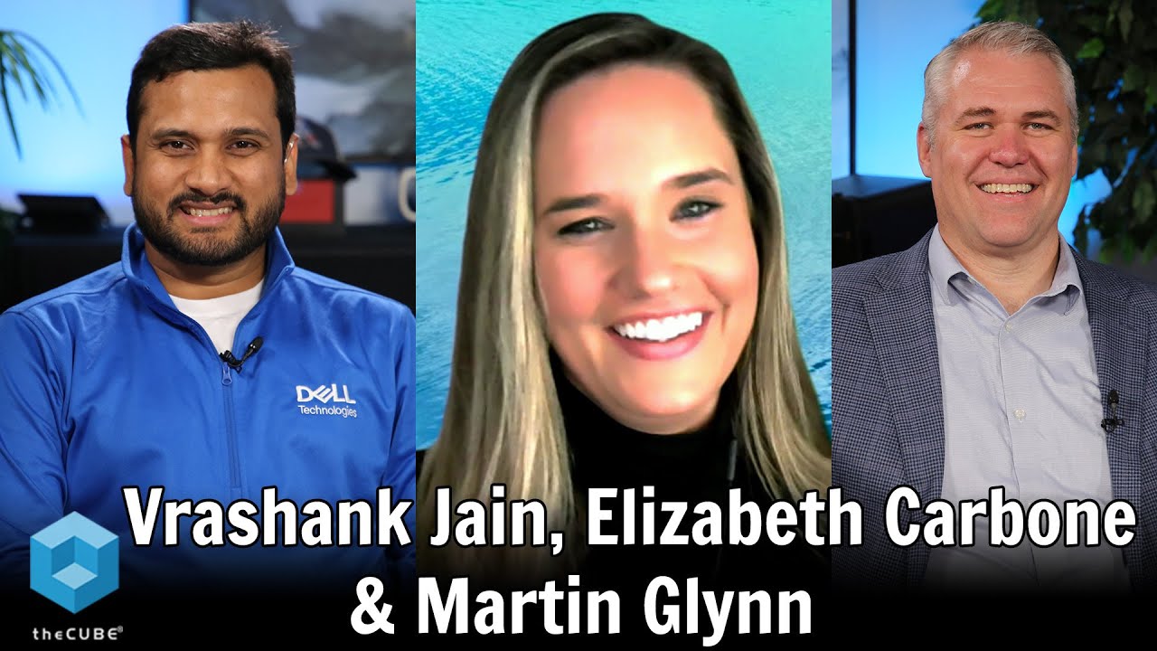 Elizabeth Carbone, Martin Glynn and Vrashank Jain, Dell Technologies | Making AI Real with Data