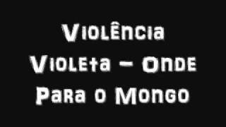 Violência Violeta - Onde Para o Mongo