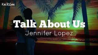 Talk About Us | by Jennifer Lopez | KeiRGee Lyrics Video