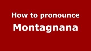 How to pronounce Montagnana