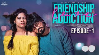 Love - Friendship - Addiction || Episode - 1 || Swetha Naidu || Umar || Infinitum Media