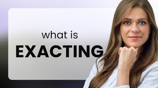 Exacting | EXACTING meaning