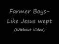 Farmer Boys- Like Jesus wept 