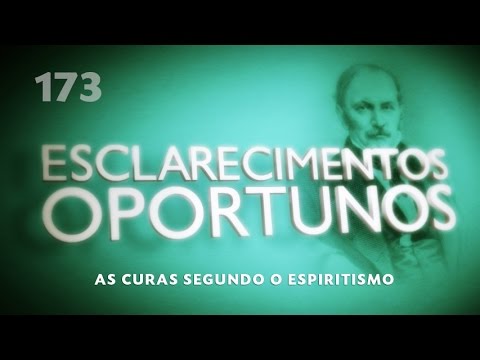Esclarecimentos Oportunos 173 - As curas segundo o Espiritismo