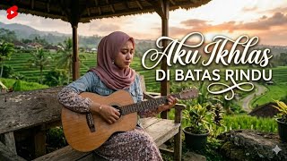 Download lagu AKU IKHLAS DIBATAS RINDU //AKU TAK BISA PURA-PURA KUAT LAGI mp3