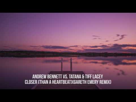 Andrew Bennett Vs Tatana Feat Tiff Lacey - Closer Than A Heartbeat (Gareth Emery Remix)