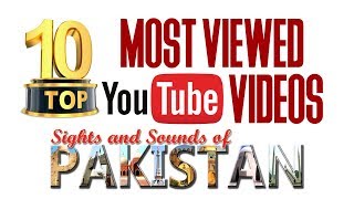 TOP 10 Most viewed videos on Sights and Sounds of Pakistan