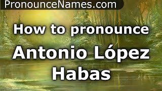 How to pronounce Antonio López Habas